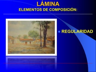 LÁMINA
ELEMENTOS DE COMPOSICIÓN:




                   REGULARIDAD
 