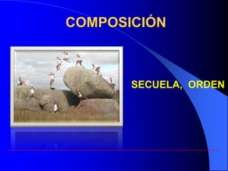 COMPOSICIÓN



   •   SECUELA, ORDEN
 