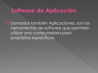    Llamados también Aplicaciones, son las
    herramientas de software que permiten
    utilizar una computadora para
    propósitos específicos.
 