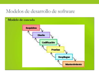 Modelos de desarrollo de software
• Modelo de cascada
 