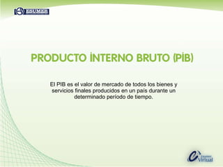 El PIB es el valor de mercado de todos los bienes y servicios finales producidos en un país durante un determinado período de tiempo. 