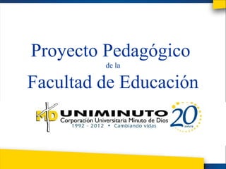 Proyecto Pedagógico
         de la

Facultad de Educación
 