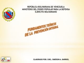 REPÚBLICA BOLIVARIANA DE VENEZUELA
MINISTERIO DEL PODER POPULAR PARA LA DEFENSA
EJÉRCITO BOLIVARIANO
ELABORADO POR: CNEL. EMERSON A. BARRIOS.
 