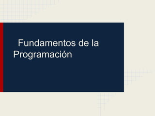 Fundamentos de la
Programación
 