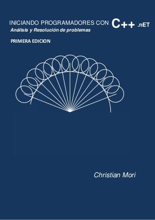 INICIANDO PROGRAMADORES CON
Análisis y Resolución de problemas
                                           C++ .nET
PRIMERA EDICION




                                     Christian Mori
 