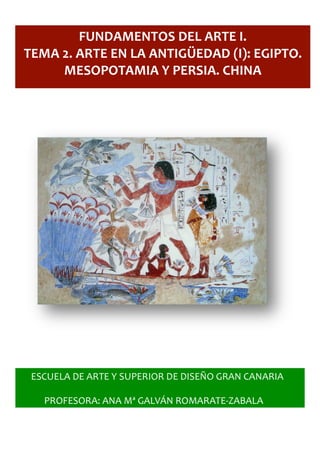  	
  	
  
	
  
	
  
	
  
	
  
	
  
	
  	
  	
  	
  	
  	
  	
  	
  	
  	
  
	
  
	
  
	
  
	
  
FUNDAMENTOS	
  DEL	
  ARTE	
  I.
TEMA	
  2.	
  ARTE	
  EN	
  LA	
  ANTIGÜEDAD	
  (I):	
  EGIPTO.	
  
MESOPOTAMIA	
  Y	
  PERSIA.	
  CHINA
 