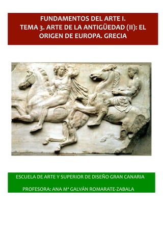  
	
  
	
  
	
  
	
  
	
  
	
  	
  	
  	
  	
  	
  	
  	
  	
  	
  
	
  
	
  
	
  
	
  
	
  
	
  
	
  
	
  
	
  
	
  
FUNDAMENTOS	
  DEL	
  ARTE	
  I.
TEMA	
  3.	
  ARTE	
  DE	
  LA	
  ANTIGÜEDAD	
  (II):	
  EL	
  
ORIGEN	
  DE	
  EUROPA.	
  GRECIA
 