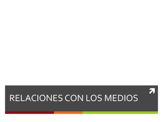 
RELACIONES CON LOS MEDIOS
 