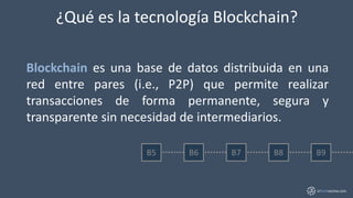 inTechractive.com
¿Qué es la tecnología Blockchain?
Blockchain es una base de datos distribuida en una
red entre pares (i....