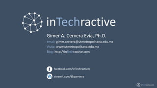 inTechractive.com
inTechractive
Gimer A. Cervera Evia, Ph.D.
email: gimer.cervera@utmetropolitana.edu.mx
Visita: www.utmet...