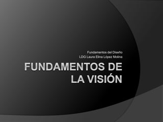 Fundamentos del Diseño
LDG Laura Elina López Molina
 