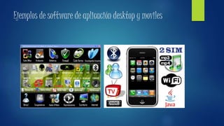 Ejemplos de software de aplicación desktop y moviles
 