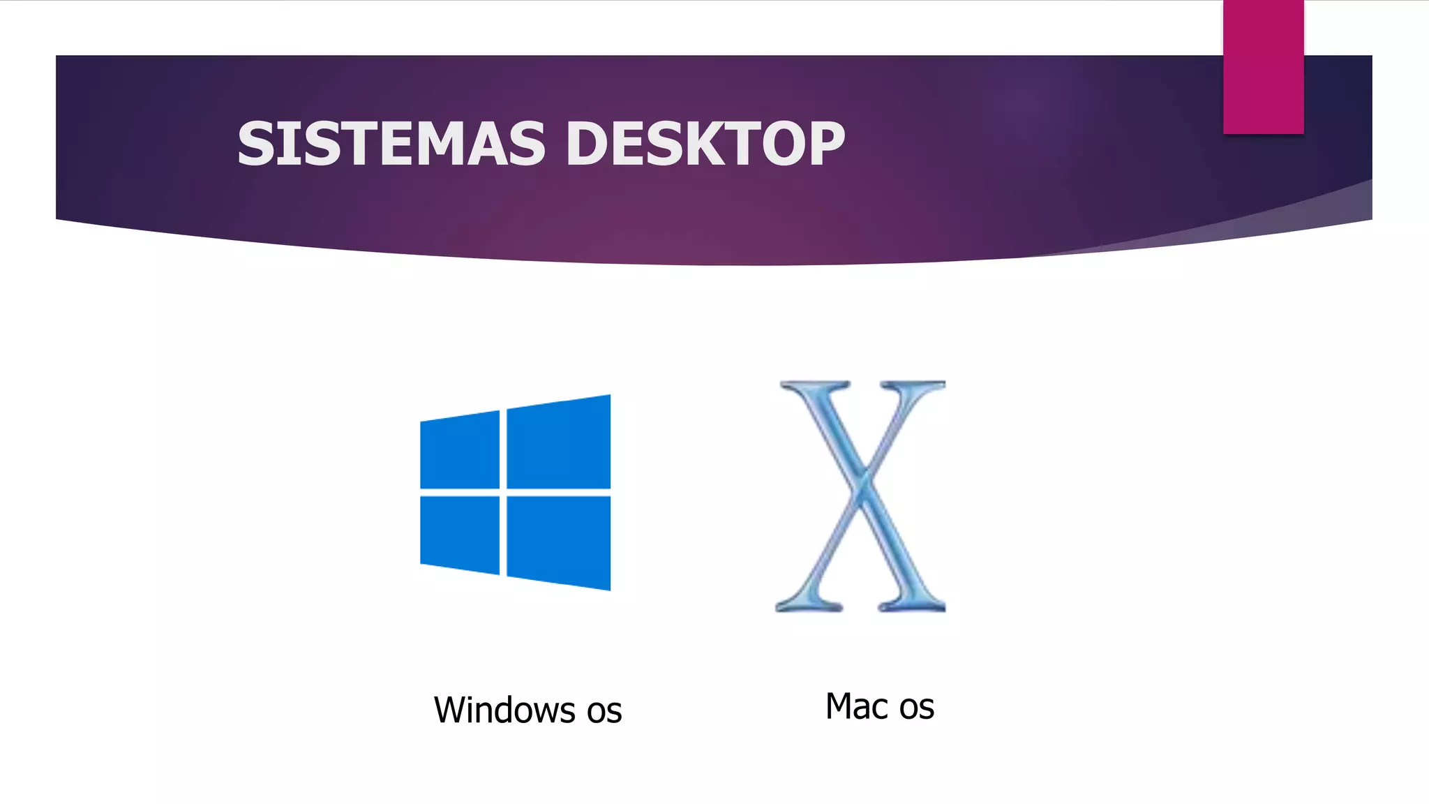 SISTEMAS DESKTOP
Windows os Mac os
 