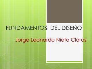 FUNDAMENTOS  DEL DISEÑO Jorge Leonardo Nieto Claros 