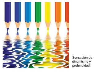 Sensación de dinamismo y profundidad . 