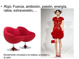 Rojo ; Fuerza, ambición, pasión, energía, rabia, extraversión,…  Socialmente vinculado a la realeza, al peligro y al calor. 