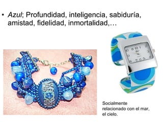 Azul ; Profundidad, inteligencia, sabiduría, amistad, fidelidad, inmortalidad,… Socialmente relacionado con el mar, el cielo. 