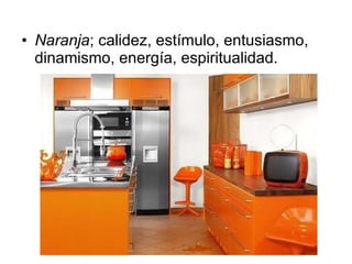 Naranja ; calidez, estímulo, entusiasmo, dinamismo, energía, espiritualidad. 