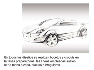 En todos los diseños se realizan bocetos y croquis en la fases preparatorias, las líneas empleadas suelen ser a mano alzada, sueltas e irregulares . 
