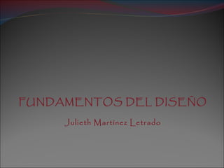 FUNDAMENTOS DEL DISEÑO Julieth Martínez Letrado 