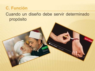 C. Función
Cuando un diseño debe servir determinado
 propósito
 