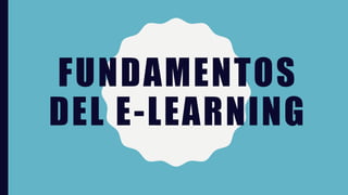 FUNDAMENTOS
DEL E-LEARNING
 