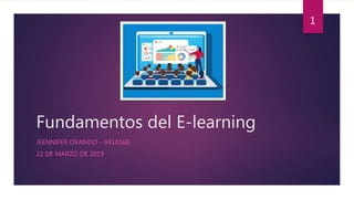 Fundamentos del E-learning
JEENNIFER OVANDO – 0410168
22 DE MARZO DE 2019
1
 