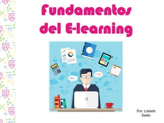 Fundamentos
del E-learning
Por: Lisbeth
Salán
 
