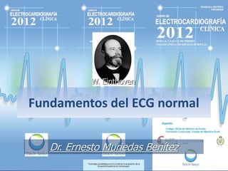 W. Einthoven


Fundamentos del ECG normal


   Dr. Ernesto Muriedas Benítez
 
