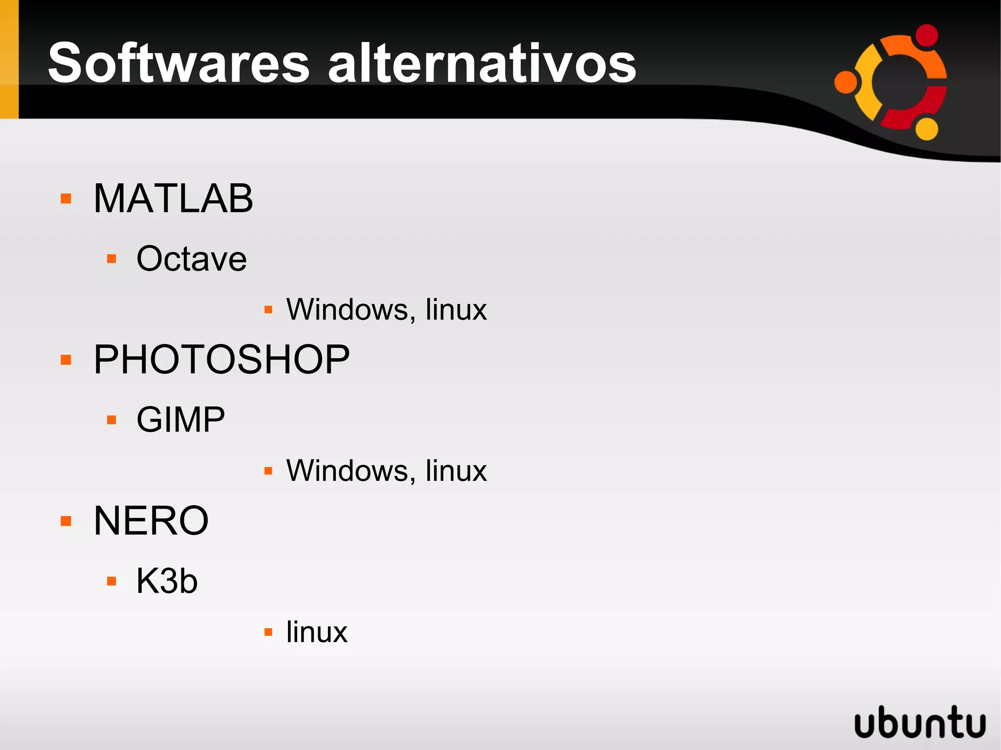 Softwares alternativos

   MATLAB
       Octave
                    Windows, linux
   PHOTOSHOP
       GIMP
                    Windows, linux
   NERO
       K3b
                    linux
 