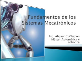 Ing. Alejandro Chacón
Máster Automática y
Robótica

 
