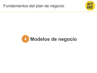 Modelos de negocio4
Fundamentos del plan de negocio
 