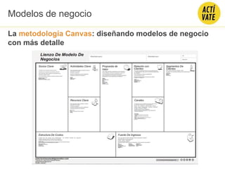 Modelos de negocio
La metodología Canvas: diseñando modelos de negocio
con más detalle
 