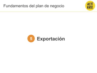 Exportación5
Fundamentos del plan de negocio
 