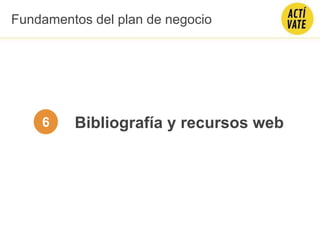 Bibliografía y recursos web6
Fundamentos del plan de negocio
 