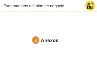 Anexos7
Fundamentos del plan de negocio
 