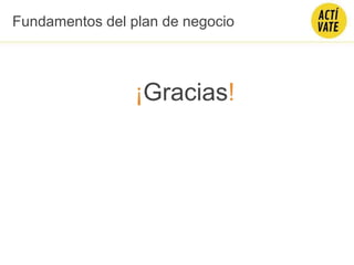 ¡Gracias!
Fundamentos del plan de negocio
 