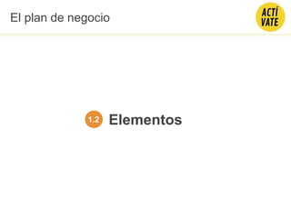Elementos1.2
El plan de negocio
 