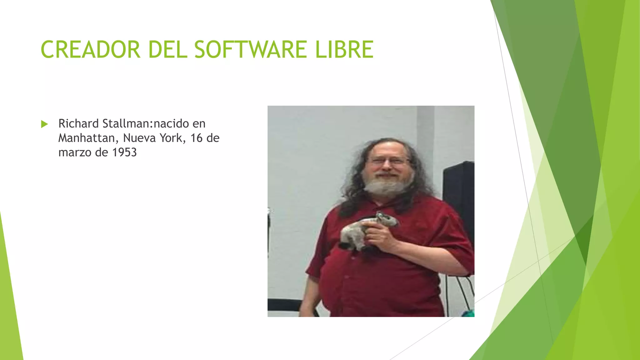 CREADOR DEL SOFTWARE LIBRE
 Richard Stallman:nacido en
Manhattan, Nueva York, 16 de
marzo de 1953
 