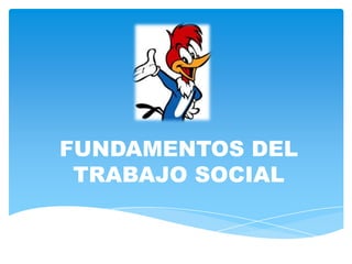 FUNDAMENTOS DEL
 TRABAJO SOCIAL
 