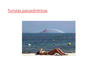 Turistas psicocéntricos
 