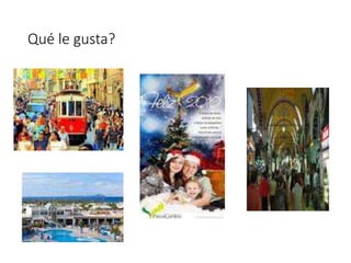 Qué le gusta?
 