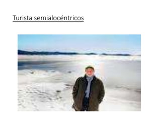 Turista semialocéntricos
 