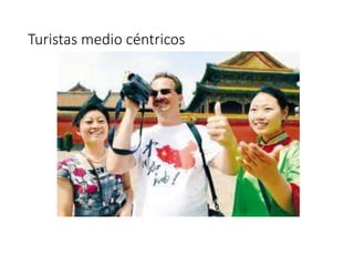 Turistas medio céntricos
 