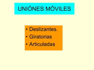 UNIÓNES MÓVILES
• Deslizantes.
• Giratorias
• Articuladas
 