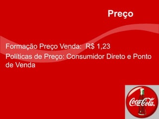 Formação Preço Venda: R$ 1,23
Políticas de Preço: Consumidor Direto e Ponto
de Venda
Preço
 