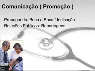 Propaganda: Boca a Boca / Indicação
Relações Públicas: Reportagens
Comunicação ( Promoção )
 