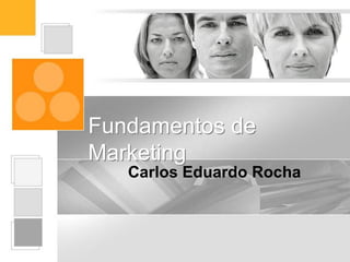 Carlos Eduardo Rocha
Fundamentos de
Marketing
 
