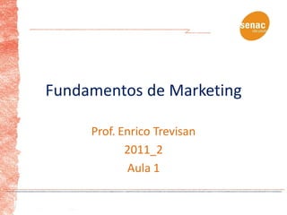Fundamentos de Marketing

     Prof. Enrico Trevisan
            2011_2
            Aula 1
 