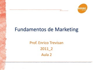 Fundamentos de Marketing

     Prof. Enrico Trevisan
            2011_2
            Aula 2
 